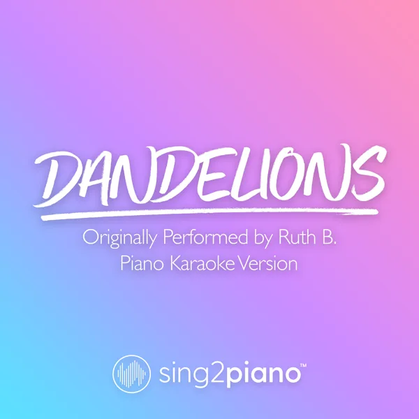 Dandelions (Originally Performed by Ruth B.) [Piano Karaoke Version] — Sing2Piano