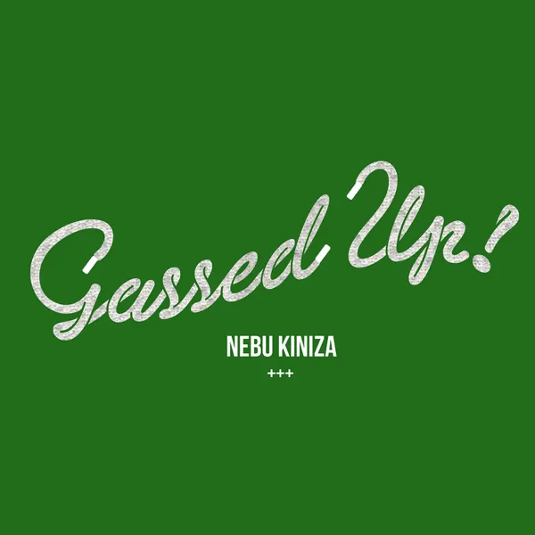 Gassed Up — Nebu Kiniza
