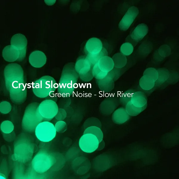 Green Noise - Slow River — Crystal Slowdown