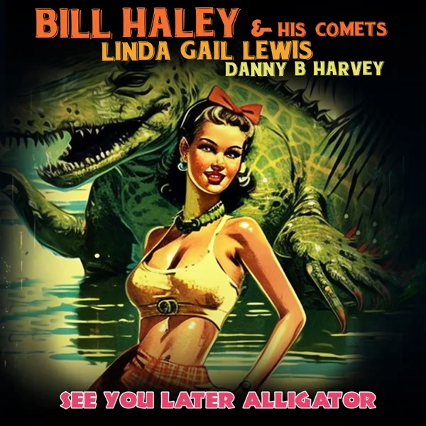 See you Later, Alligator — Bill Haley and His Comets, Linda Gail Lewis & Danny B. Harvey