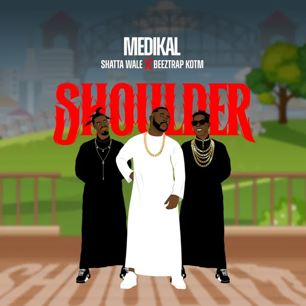 Shoulder — Medikal, Shatta Wale & Beeztrap Kotm
