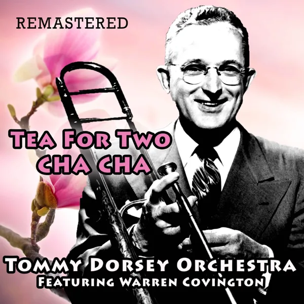 Tea for Two Cha Cha (feat. Warren Covington) [Remastered] — The Tommy Dorsey Orchestra