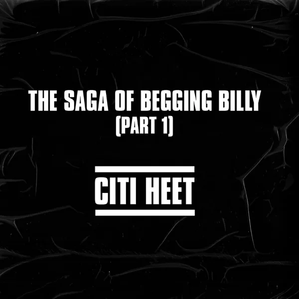 The Saga of Begging Billy, Pt. 1 — Citi Heet