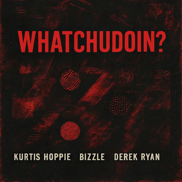 WHATCHUDOIN? — Kurtis Hoppie, Bizzle & Derek Ryan